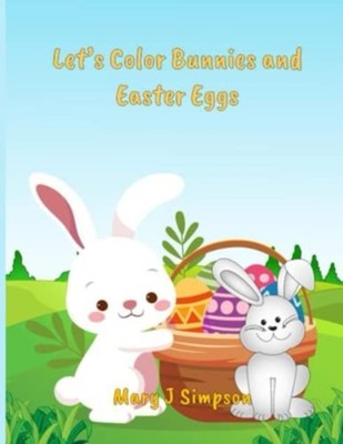 Let's Color Bunnies and Easter Eggs Imaginative Picture -  NEW MARY J. SIMPSON 2