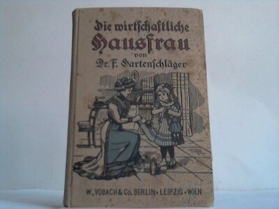 Die wirtschaftliche Hausfrau. Ein häuslicher Ratgeber