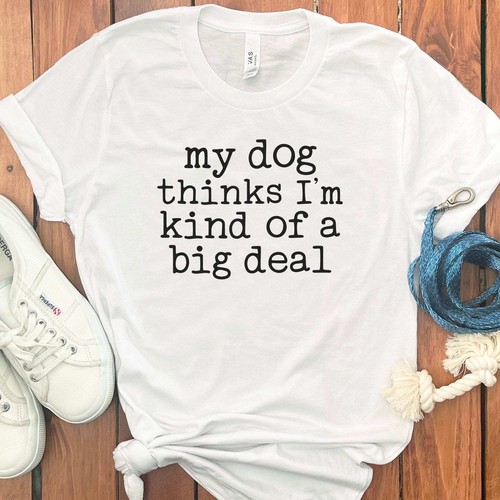 MY DOG THINKS BIG DEAL T-SHIRT - Picture 27 of 50