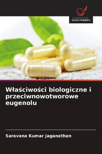 W¿A¿Ciwo¿Ci Biologiczne I Przeciwnowotworowe Eugenolu Saravana Kumar Jaganathan-image