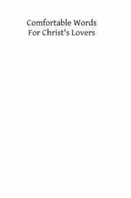 Comfortable Words for Christ's Lovers : Being the Visions and Voices Vouchsaf...