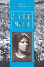 All I Could Never Be: A Novel by Yezierska, Anzia