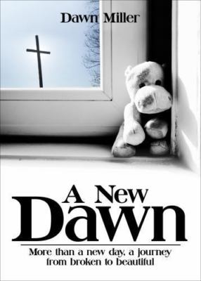A New Dawn: More Than a New Day, a Journey from Broken to Beautiful