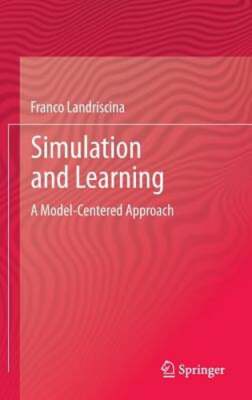 Simulation and Learning: A Model-Centered Approach by Franco Landriscina: New