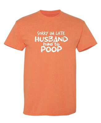 Funny Mom Wife T-Shirt - "Sorry I'm Late My Husband Had To Poop" Humor Graphic Tee