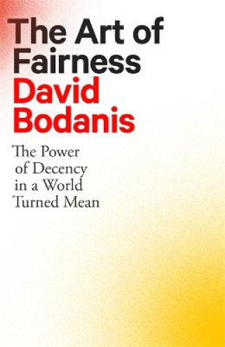 The Art Of Fairness: The Power Of Decency In A World Turned Mean