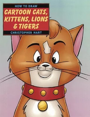 How to Draw Cartoon Cats, Kittens, Lions and Tigers, Christopher Hart