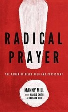 Radical Prayer: The Power of Being Bold..., Mill, Manny