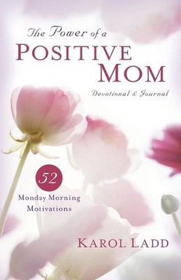 Power of a Positive Mom Devotional & Journal: 52 Monday Morning Motivations by K