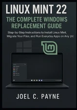 Linux Mint 22: The Complete Windows Replacement Guide: Step-by-Step Instructions