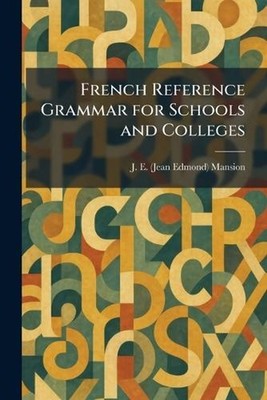 French Reference Grammar for Schools and Colleges by J.E. Mansion Paperback Book