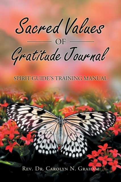 Sacred Values of Gratitude Journal: Spirit by REV Dr Carolyn N Graham PAPERBACK