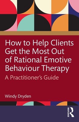 How to Help Clients Get the Most Out of Rational Emotive Behaviour Therapy: A Pr