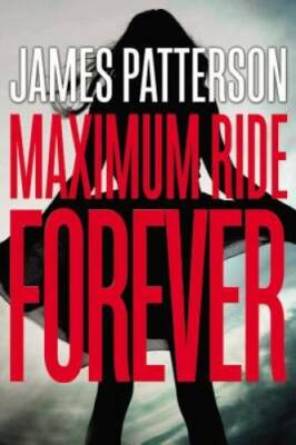 Maximum Ride Forever - Hardcover By Patterson, James - VERY GOOD