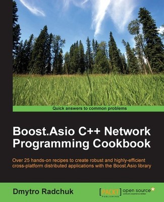 Boost.Asio C++ Network Programming Cookbook: Over 25 hands-on recipes to cre...