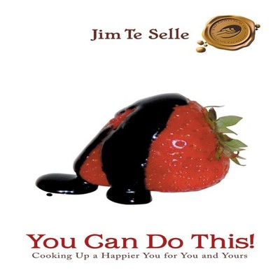 You Can Do This! Cooking Up a Happier You for You and Yours Jim T