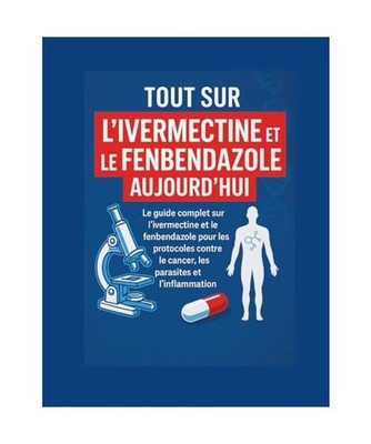 TOUT SUR L'IVERMECTINE ET LE FENBENDAZOLE AUJOURD'HUI: Le guide complet sur l'iv