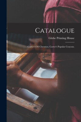 Globe Printing House - Catalogue   Carter's Oil Chromos Carter's Popu - X555z