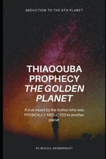 Thiaoouba Prophecy: the Golden Planet. (Abduction to the 9Th Planet): a True Rep