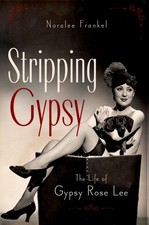 Stripping Gypsy: The Life of Gypsy Rose Lee - hardcover Frankel, Noralee