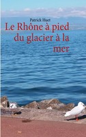 Le RhôNe à Pied Du Glacier à La Mer | Patrick Huet | Taschenbuch | 144 S. | 2011