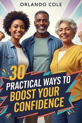 30 Practical Ways to Boost Your Confidence by Orlando Cole Paperback Book