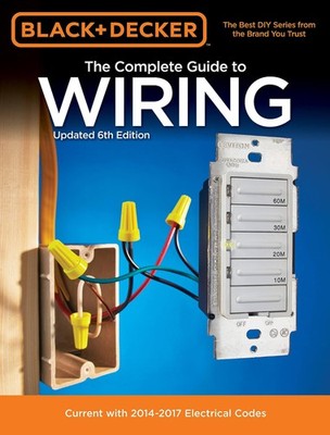 Black & Decker The Complete Guide to Wiring, Updated 6th Edition: Current wi...