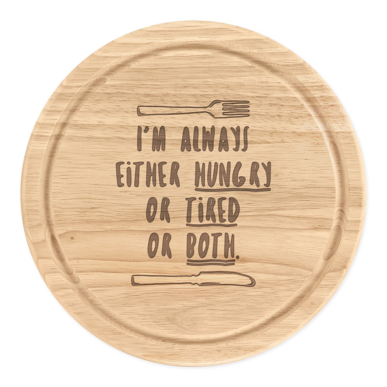 I'm Always Either Hungry Tired Or Both Round Chopping Cheese Board Funny