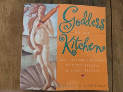 Goddess in the Kitchen: 201 Heavenly Recipes, Spirited stories, saucy cook book