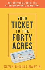 YOUR TICKET TO THE FORTY ACRES: THE UNOFFICIAL GUIDE FOR By Kevin Robert Martin