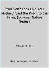You Don't Look Like Your Mother, Said the Robin to the Fawn, (Bowmar Nature...