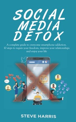 SOCIAL MEDIA DETOX: A Complete Guide to Overcome Smartphone Addiction. 10 St...