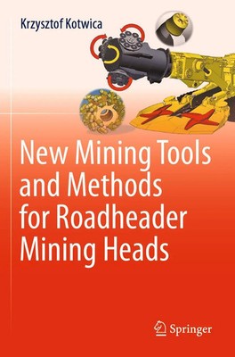 New Mining Tools and Methods for Roadheader Mining Heads Krzysztof Kotwica Buch