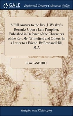 A Full Answer to the Rev. J. Wesley's Remarks Upon a Late Pamphlet, Published in