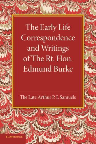 The Early Life Correspondence and Writings of The Rt. Hon. Edmund Burke Burke
