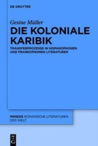 Mimesis Ser.: Die Koloniale Karibik : Transferprozesse in Hispanophonen und Frankophonen Literaturen by Gesine Müller (2012, Hardcover)