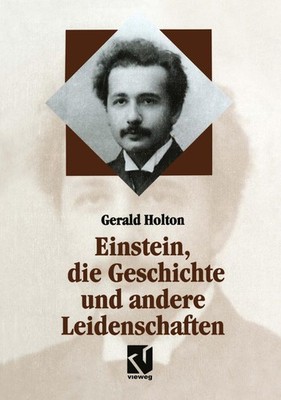Einstein, die Geschichte und andere Leidenschaften Gerald Holton