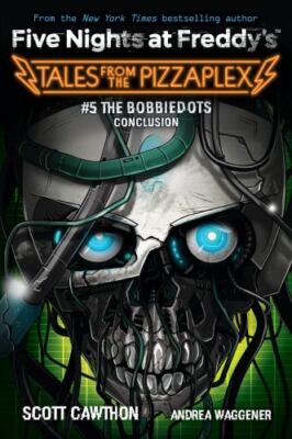 The Bobbiedots Conclusion: An Afk Book (Five Nights at Freddy's: Tales from...