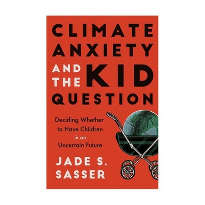 Climate Anxiety and the Kid Question: Deciding Whether to Have Children in an...