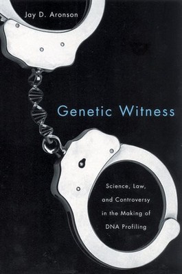 Genetic Witness : Science, Law, and Controversy in the Making of DNA Profilin...