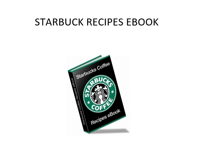 STARBUCKS RECIPES!  Beverage Recipes, Sauces, Pastry Recipes and Coffee Desserts