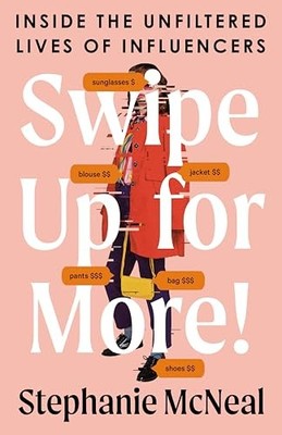 Swipe Up for More! Inside the Unfiltered Lives of Influencers by McNeal
