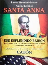 ANTONIO LOPEZ DE SANTA ANNA (SPANISH EDITION) By Armando Fuentes Aguirre'caton'