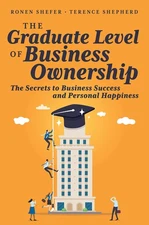 The Graduate Level of Business Ownership: The Secrets to Business Success an...
