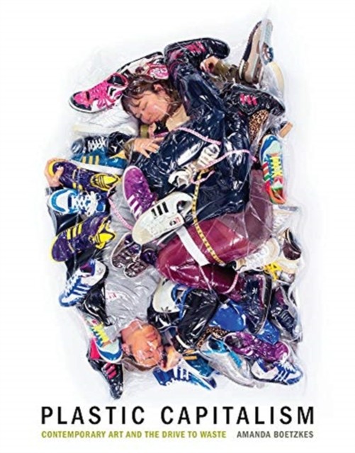 Plastic Capitalism by Amanda  Boetzkes (Hardback Book)
