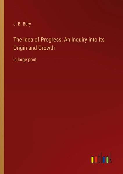 The Idea Of Progress An Inquiry Into Its Origin And Growth J. B. Bury-image