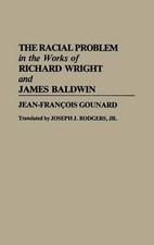 The Racial Problem in the Works of Richard Wright and James Baldwin by Jean Fran