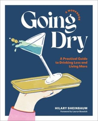 Going Dry: a Workbook : A Practical Guide to Drinking Less and Li