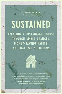 Sustained: Creating a Sustainable House Through Small Changes, Money-Saving Habi