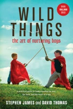 Wild Things: The Art of Nurturing Boys - Paperback By James, Stephen - GOOD